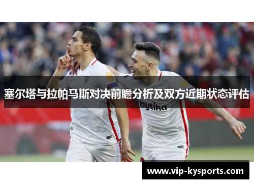 塞尔塔与拉帕马斯对决前瞻分析及双方近期状态评估
